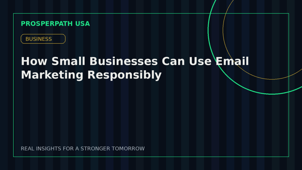 How Small Businesses Can Use Email Marketing Responsibly — ProsperPath USA