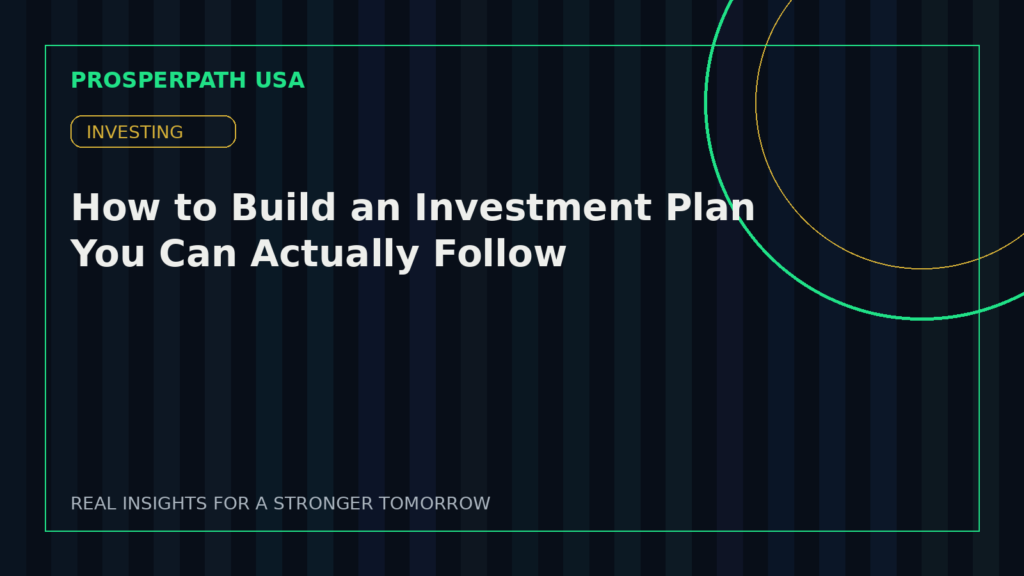 How to Build an Investment Plan You Can Actually Follow — ProsperPath USA