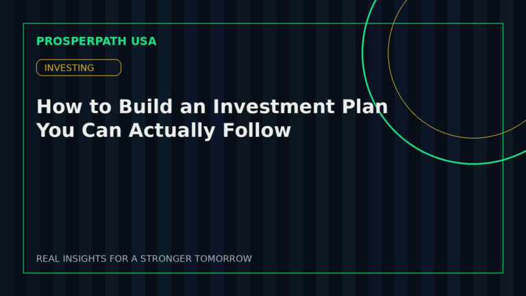How to Build an Investment Plan You Can Actually Follow — ProsperPath USA