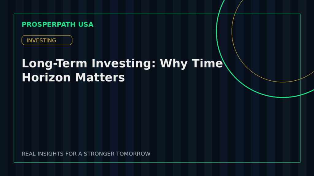 Long-Term Investing: Why Time Horizon Matters — ProsperPath USA